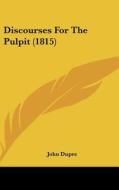 Discourses for the Pulpit (1815) di John Dupre edito da Kessinger Publishing