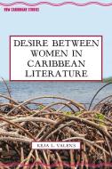 Desire Between Women in Caribbean Literature di Keja Valens edito da Palgrave Macmillan