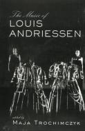 Music of Louis Andriessen di Maja Trochimczyk edito da Taylor & Francis Ltd