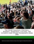 The Sport Almanac: Football, Baseball, Basketball, Cycling, the Olympics and Other Highlights from 2006 di Dakota Stevens edito da 6 DEGREES BOOKS