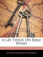 A Lay Thesis On Bible Wines di Edward Randolph Emerson edito da Bibliolife, Llc