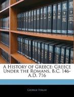 A Greece Under The Romans, B.c. 146-a.d. 716 di George Finlay edito da Bibliolife, Llc