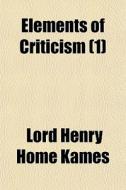 Elements Of Criticism 1 di Lord Henry Home Kames edito da General Books
