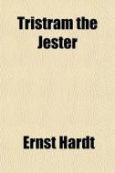 Tristram The Jester di Ernst Hardt edito da Rarebooksclub.com
