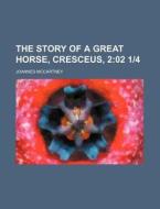 The Story Of A Great Horse, Cresceus, 2 di Joannes Mccartney edito da General Books Llc