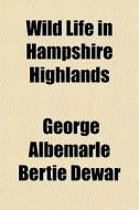 Wild Life In Hampshire Highlands di George Albemarle Bertie Dewar edito da General Books