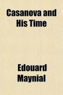 Casanova And His Time di Edouard Maynial edito da General Books