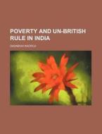 Poverty And Un-british Rule In India di Dadabhai Naoroji edito da General Books Llc