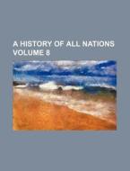 A History Of All Nations Volume 8 di General Books edito da Rarebooksclub.com