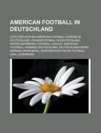 American Football in Deutschland di Quelle Wikipedia edito da Books LLC, Reference Series