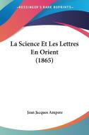 La Science Et Les Lettres En Orient (1865) di Jean Jacques Ampere edito da Kessinger Publishing