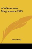 A Valtotorveny Magyarazata (1906) di Vilmos Konig edito da Kessinger Publishing