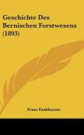 Geschichte Des Bernischen Forstwesens (1893) di Franz Fankhauser edito da Kessinger Publishing