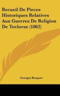 Recueil de Pieces Historiques Relatives Aux Guerres de Religion de Tovlovse (1862) di Georges Bosquet edito da Kessinger Publishing