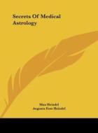 Secrets of Medical Astrology di Max Heindel, Augusta Foss Heindel edito da Kessinger Publishing