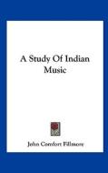 A Study of Indian Music di John Comfort Fillmore edito da Kessinger Publishing