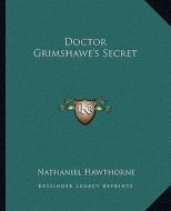 Doctor Grimshawe's Secret di Nathaniel Hawthorne edito da Kessinger Publishing
