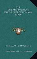 The Life and Political Opinions of Martin Van Buren di William M. Holland edito da Kessinger Publishing