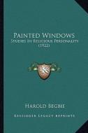 Painted Windows: Studies in Religious Personality (1922) di Harold Begbie edito da Kessinger Publishing