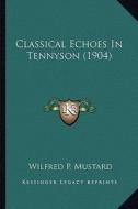 Classical Echoes in Tennyson (1904) di Wilfred P. Mustard edito da Kessinger Publishing