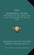 The Immortal Hope: The Witness of the Great Poets of All Ages to the Life Beyond (1906) di Marshall Custiss Hazard edito da Kessinger Publishing