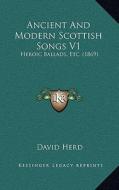 Ancient and Modern Scottish Songs V1: Heroic Ballads, Etc. (1869) edito da Kessinger Publishing