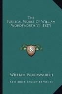 The Poetical Works of William Wordsworth V3 (1827) di William Wordsworth edito da Kessinger Publishing
