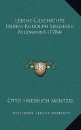 Lebens-Geschichte Herrn Rudolph Siegfried Allemanns (1784) di Otto Friedrich Mentzel edito da Kessinger Publishing