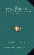 The Nature, Reality, and Efficacy of the Atonement (1831) di Daniel Dewar edito da Kessinger Publishing