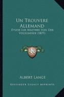 Un Trouvere Allemand: Etude Sur Walther Von Der Vogelweide (1879) di Albert Lange edito da Kessinger Publishing