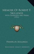 Memoir of Robert F. Skillings: With Genealogy and Poems (1911) di Franklin Skillings edito da Kessinger Publishing