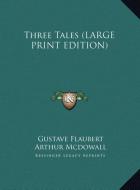 Three Tales (LARGE PRINT EDITION) di Gustave Flaubert edito da Kessinger Publishing, LLC