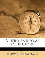 A Hero And Some Other Folk di William A. 1860 Quayle edito da Nabu Press
