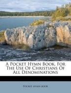 A Pocket Hymn Book, For The Use Of Chris di Pocket Hymn Book edito da Nabu Press
