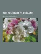 The Feuds Of The Clans di Alexander MacGregor edito da Theclassics.us