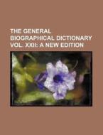 The General Biographical Dictionary Vol. XXII; A New Edition di Books Group edito da Rarebooksclub.com