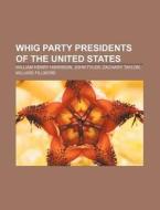 Whig Party Presidents Of The United Stat di Source Wikipedia edito da Books LLC, Wiki Series