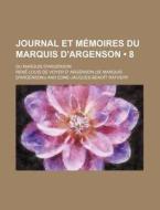 Journal Et Memoires Du Marquis D'argenson (8); Du Marquis D'argenson di Ren Louis De Voyer D' Argenson), Rene-Louis De Voyer De Argenson edito da General Books Llc