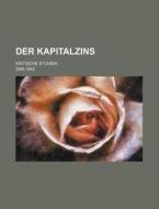Der Kapitalzins; Kritische Studien di Emil Sax edito da General Books Llc