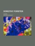 Dorothy Forster; A Novel di Walter Besant edito da Rarebooksclub.com