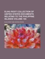 Elihu Root Collection of United States Documents Relating to the Philippine Islands Volume 194 di Elihu Root edito da Rarebooksclub.com