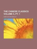 The Chinese Classics Volume 5, PT. 1 di Confucius edito da Rarebooksclub.com
