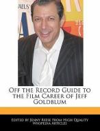 Off the Record Guide to the Film Career of Jeff Goldblum di Jenny Reese edito da WEBSTER S DIGITAL SERV S