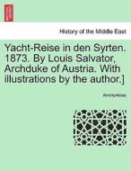 Yacht-Reise in den Syrten. 1873. By Louis Salvator, Archduke of Austria. With illustrations by the author.] di Anonymous edito da British Library, Historical Print Editions