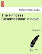 The Princess Casamassima: a novel. Vol. III. di Henry James edito da British Library, Historical Print Editions