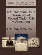 U.s. Supreme Court Transcript Of Record Ogden City V. Armstrong edito da Gale Ecco, U.s. Supreme Court Records