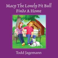 Macy the Lonely Pit Bull Finds a Home di Todd Jagemann edito da Lulu.com