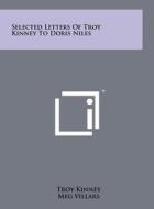 Selected Letters of Troy Kinney to Doris Niles di Troy Kinney edito da Literary Licensing, LLC