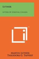 Luther: Letters of Spiritual Counsel di Martin Luther edito da Literary Licensing, LLC