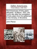 Reminiscences of Forty Years: Delivered, 19 March, 1837, the Lord's Day After the Completion of Forty Years from His Set di John Pierce edito da LIGHTNING SOURCE INC